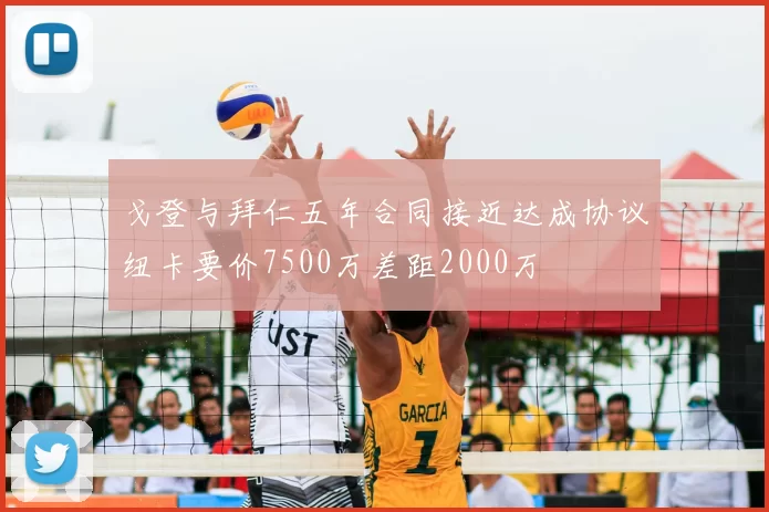 戈登与拜仁五年合同接近达成协议纽卡要价7500万差距2000万