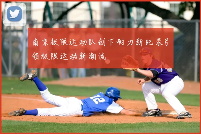 南京极限运动队创下耐力新纪录引领极限运动新潮流