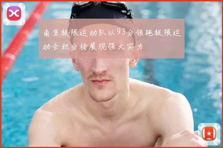南京极限运动队以93分领跑极限运动会积分榜展现强大实力
