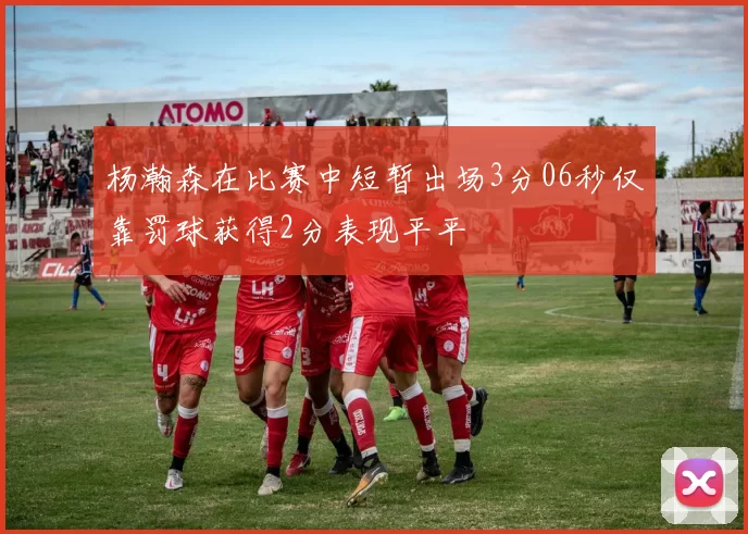 杨瀚森在比赛中短暂出场3分06秒仅靠罚球获得2分表现平平