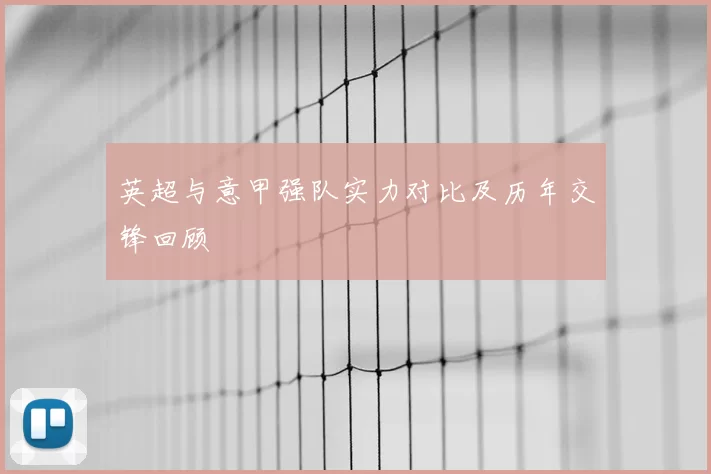 英超与意甲强队实力对比及历年交锋回顾