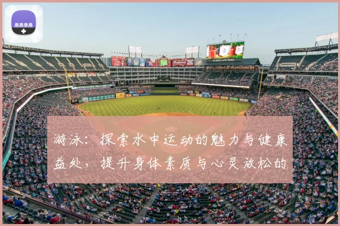 游泳：探索水中运动的魅力与健康益处，提升身体素质与心灵放松的完美结合