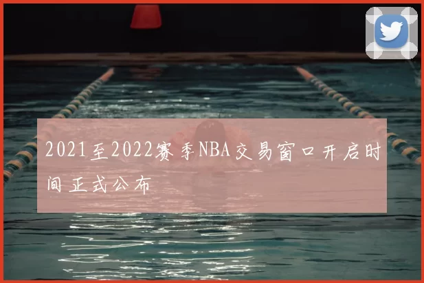 2021至2022赛季NBA交易窗口开启时间正式公布