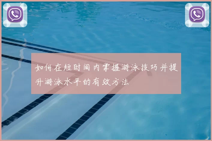 如何在短时间内掌握游泳技巧并提升游泳水平的有效方法