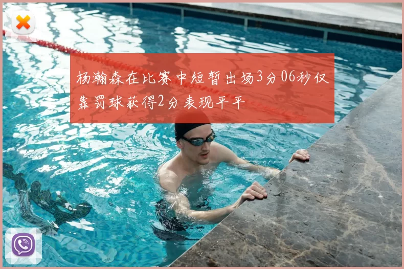 杨瀚森在比赛中短暂出场3分06秒仅靠罚球获得2分表现平平