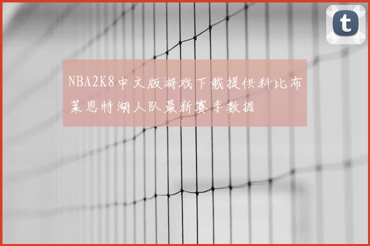 NBA2K8中文版游戏下载提供科比布莱恩特湖人队最新赛季数据