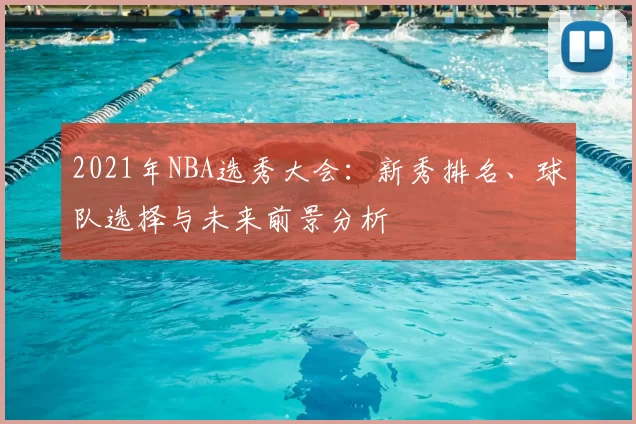 2021年NBA选秀大会：新秀排名、球队选择与未来前景分析