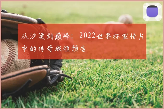 从沙漠到巅峰:2022世界杯宣传片中的传奇旅程预告