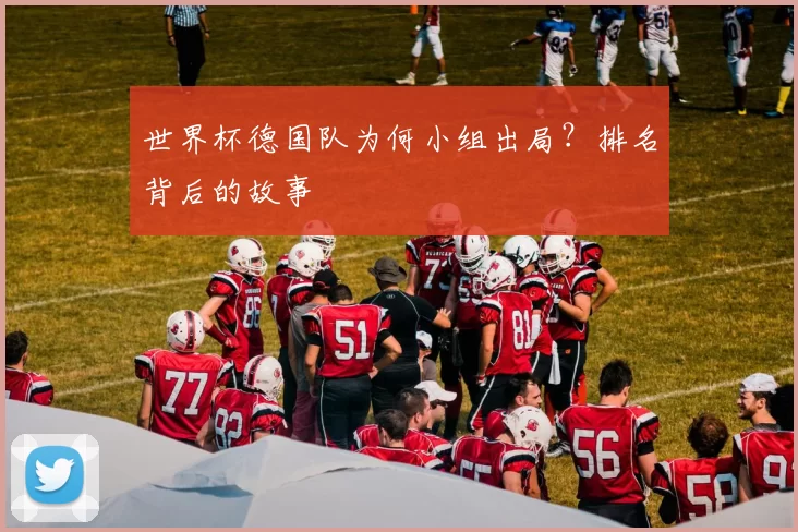 世界杯德国队为何小组出局?排名背后的故事