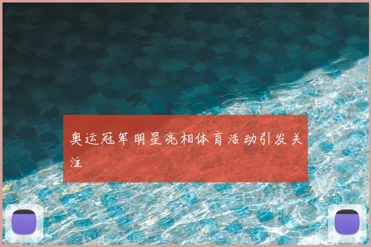 奥运冠军明星亮相体育活动引发关注