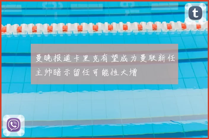 曼晚报道卡里克有望成为曼联新任主帅暗示留任可能性大增