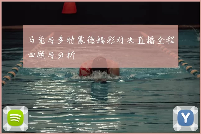 马竞与多特蒙德精彩对决直播全程回顾与分析