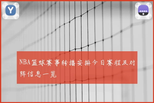 NBA篮球赛事转播安排今日赛程及对阵信息一览