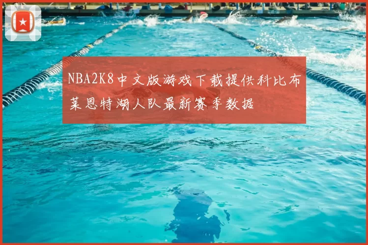 NBA2K8中文版游戏下载提供科比布莱恩特湖人队最新赛季数据