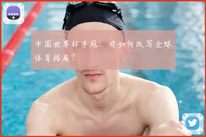 中国世界杯夺冠:将如何改写全球体育格局?