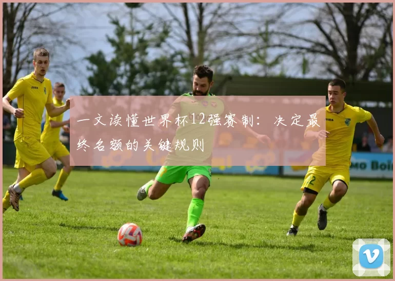 一文读懂世界杯12强赛制：决定最终名额的关键规则