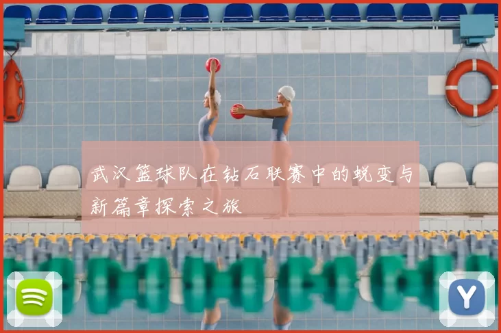 武汉篮球队在钻石联赛中的蜕变与新篇章探索之旅