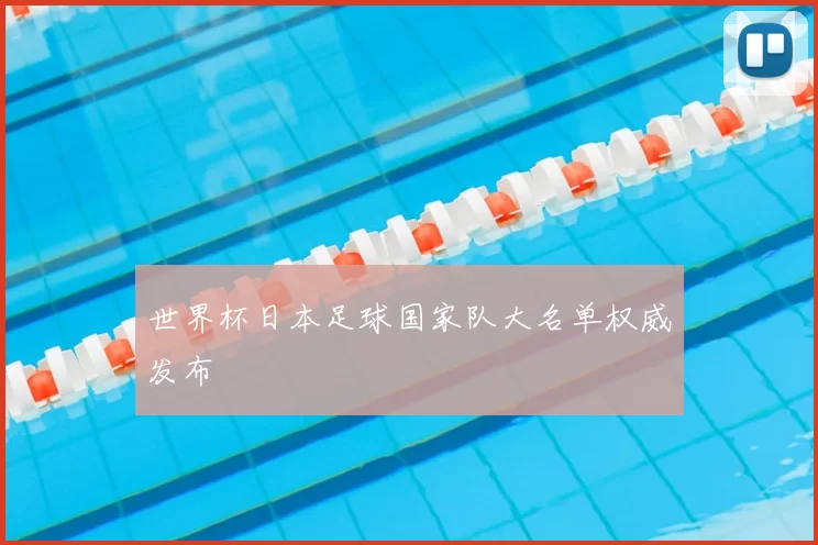 世界杯日本足球国家队大名单权威发布