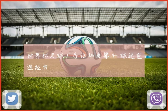 世界杯足球广告语热度攀升 球迷重温经典