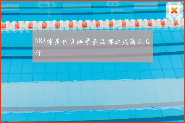 NBA球星代言避孕套品牌达成商业合作