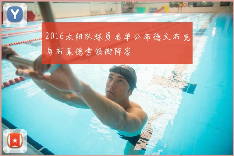 2016太阳队球员名单公布德文布克与布莱德索领衔阵容