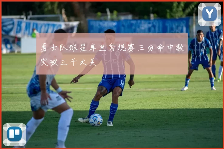 勇士队球星库里常规赛三分命中数突破三千大关