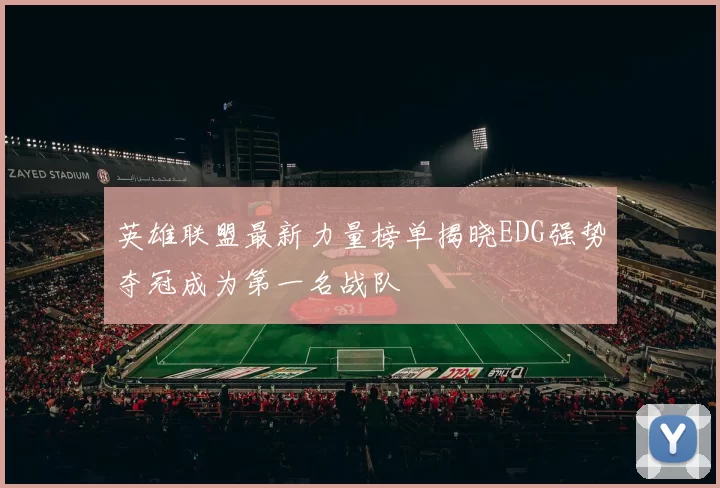 英雄联盟最新力量榜单揭晓EDG强势夺冠成为第一名战队