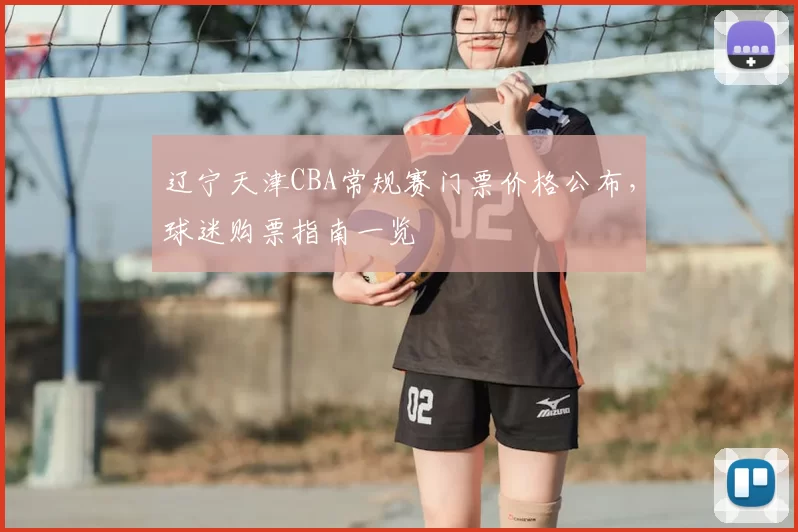 辽宁天津CBA常规赛门票价格公布，球迷购票指南一览