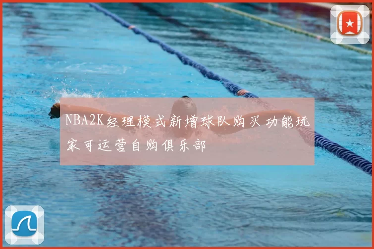 NBA2K经理模式新增球队购买功能玩家可运营自购俱乐部