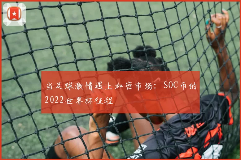 当足球激情遇上加密市场：SOC币的2022世界杯征程